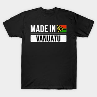 Made In Vanuatu - Gift for Vanuatuan With Roots From Vanuatu T-Shirt